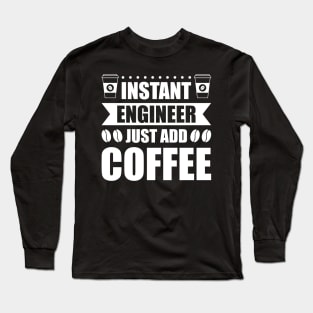 Instant engineer just add Coffee Long Sleeve T-Shirt